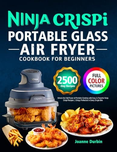 Ninja Crispi Portable Glass Air Fryer Cookbook for Beginners: Unlock the Full Power of Portable Cooking with Easy & Flavorful Ninja Crispi Recipes | Crispy Perfection in Every Single Bite — image 1